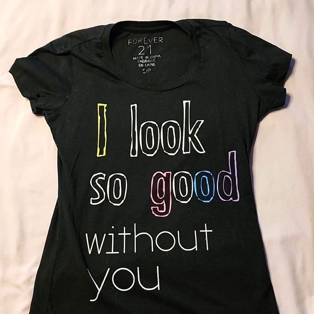 Forever 21 Fun Tshirt reads "I look so good without you"